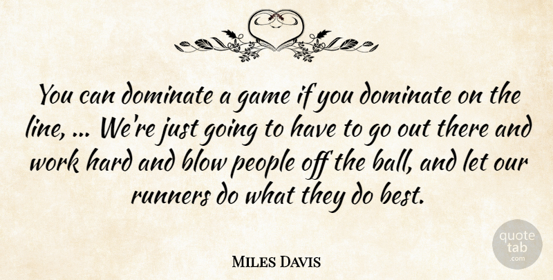 Miles Davis Quote About Blow, Dominate, Game, Hard, People: You Can Dominate A Game...