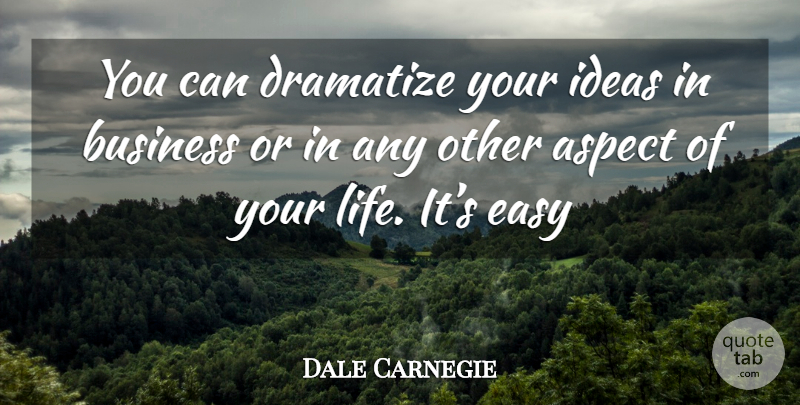 Dale Carnegie Quote About Ideas, Easy, Aspect: You Can Dramatize Your Ideas...