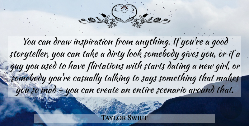 Taylor Swift Quote About Girl, Dirty, Inspiration: You Can Draw Inspiration From...
