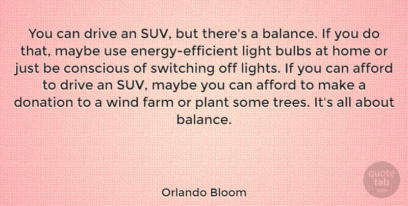 Orlando Bloom Quote About Afford, Bulbs, Conscious, Donation, Drive: You Can Drive An Suv...