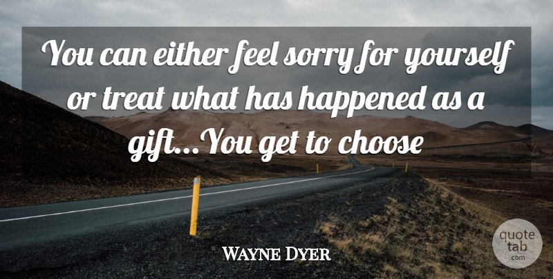 Wayne Dyer Quote About Sorry, Positive Thinking, Inner Strength: You Can Either Feel Sorry...