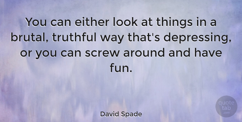 David Spade Quote About Depressing, Fun, Looks: You Can Either Look At...