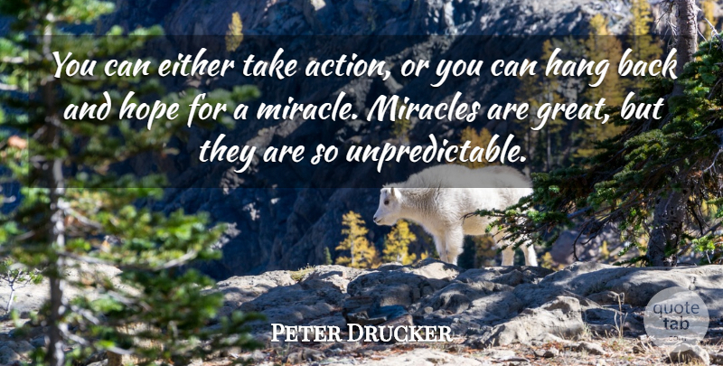 Peter Drucker Quote About Positive Thinking, Miracle, Action: You Can Either Take Action...