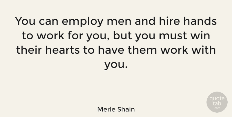 Merle Shain Quote About American Musician, Employ, Hands, Hearts, Hire: You Can Employ Men And...