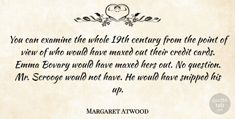 Margaret Atwood Quote About Views, Scrooge, Cards: You Can Examine The Whole...