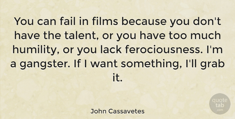 John Cassavetes Quote About Humility, Want Something, Too Much: You Can Fail In Films...