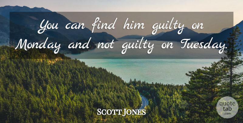 Scott Jones Quote About Guilty, Monday: You Can Find Him Guilty...