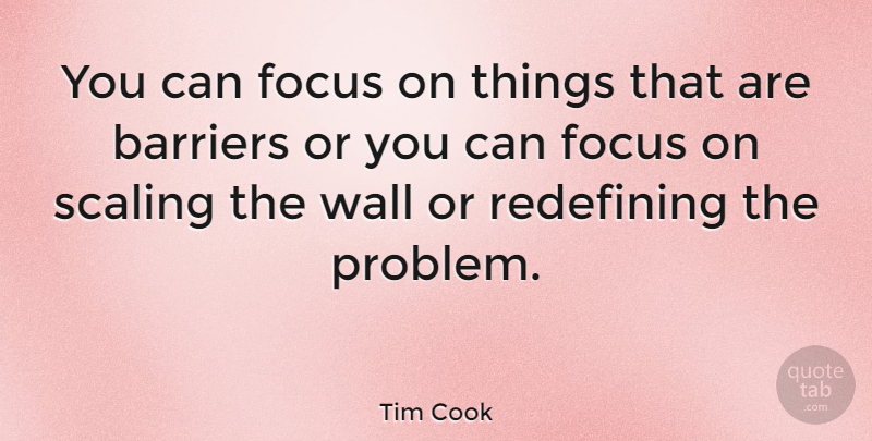 Tim Cook Quote About Wall, Focus, Problem: You Can Focus On Things...