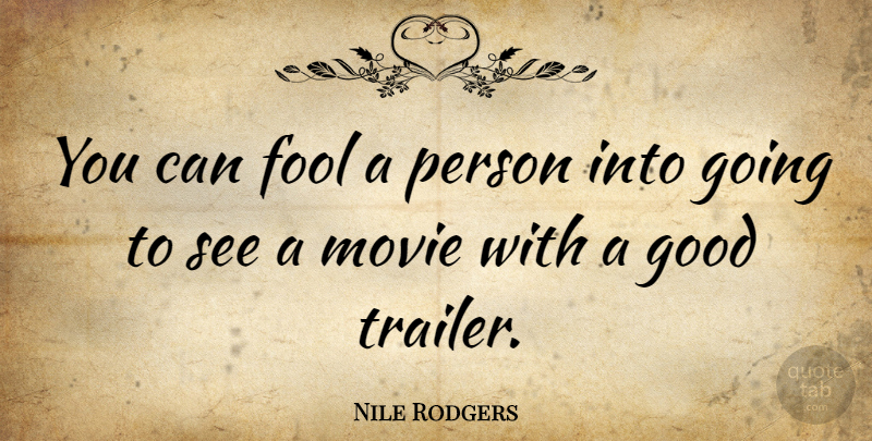 Nile Rodgers Quote About Fool, Trailers, Persons: You Can Fool A Person...