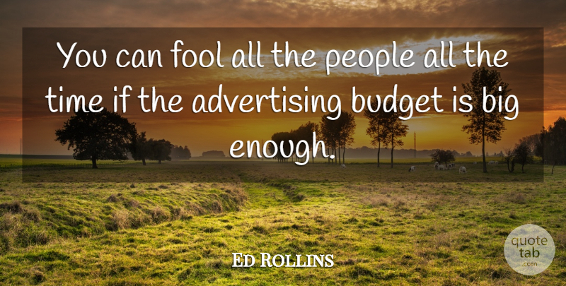 Ed Rollins Quote About Advertising, Budget, Deception, Fool, People: You Can Fool All The...