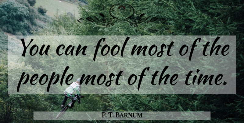 P. T. Barnum Quote About People, Fool: You Can Fool Most Of...