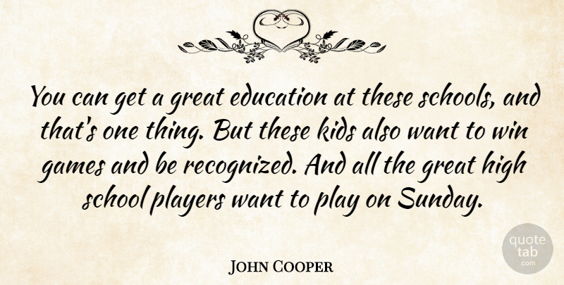 John Cooper Quote About Education, Games, Great, High, Kids: You Can Get A Great...