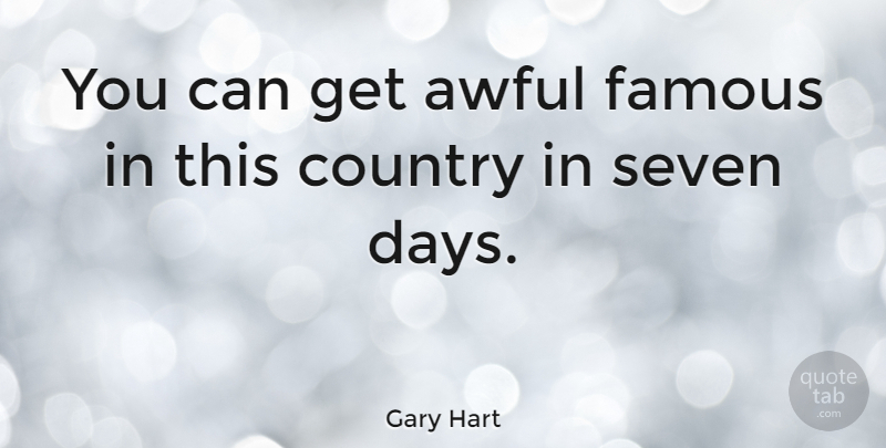 Gary Hart Quote About Awful, Country, Famous: You Can Get Awful Famous...