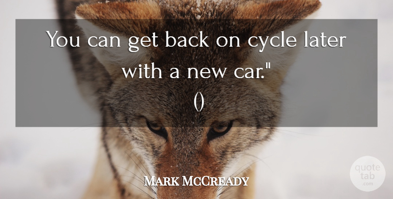 Mark McCready Quote About Cycle, Later: You Can Get Back On...
