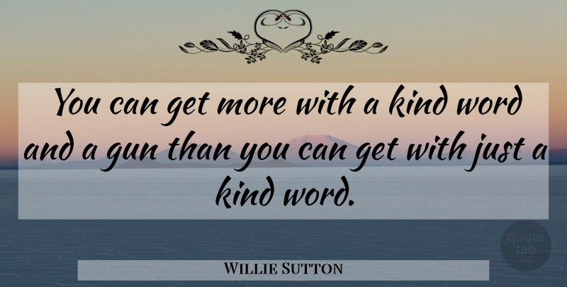 Willie Sutton Quote About undefined: You Can Get More With...