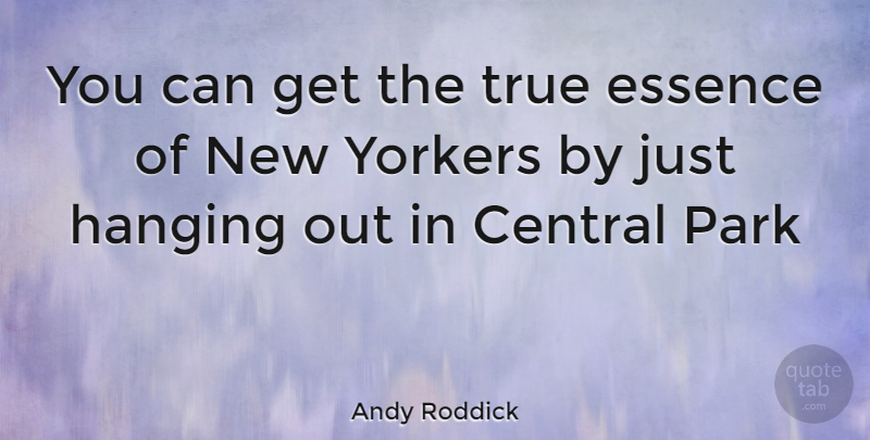 Andy Roddick Quote About Central Park, Essence, Parks: You Can Get The True...