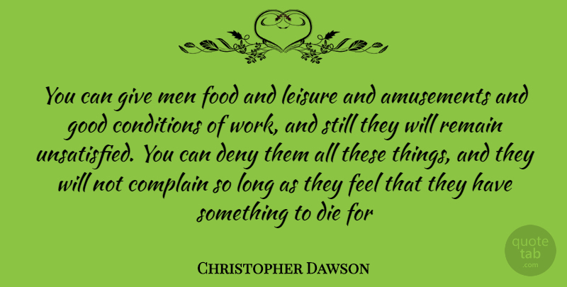 Christopher Dawson Quote About Men, Giving, Long: You Can Give Men Food...