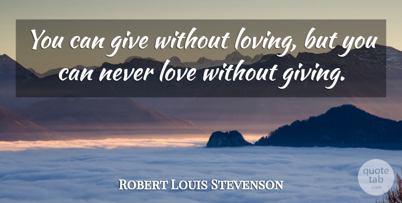 Robert Louis Stevenson Quote About Love, Funny, Women: You Can Give Without Loving...