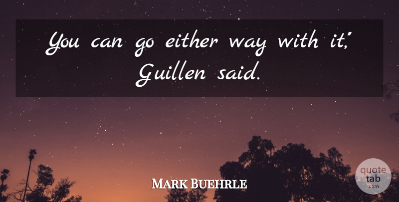 Mark Buehrle Quote About Either: You Can Go Either Way...