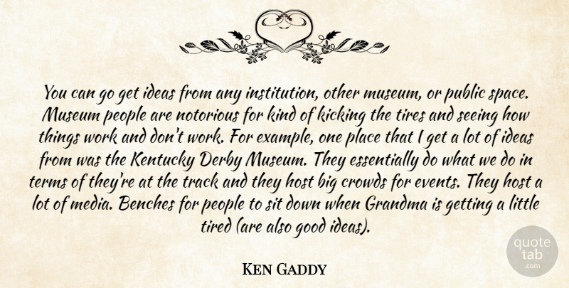 Ken Gaddy Quote About Benches, Crowds, Derby, Good, Grandma: You Can Go Get Ideas...