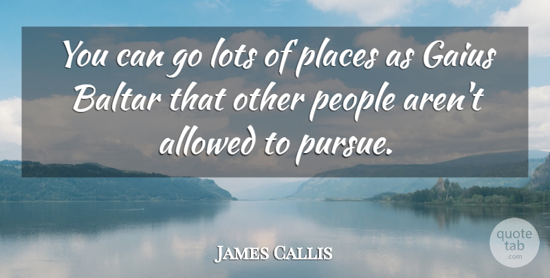 James Callis Quote About People: You Can Go Lots Of...