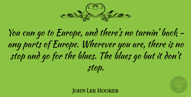 John Lee Hooker Quote About Parts, Wherever: You Can Go To Europe...