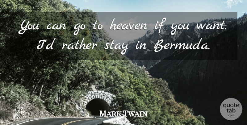 Mark Twain Quote About Heaven, Want, Bermuda: You Can Go To Heaven...