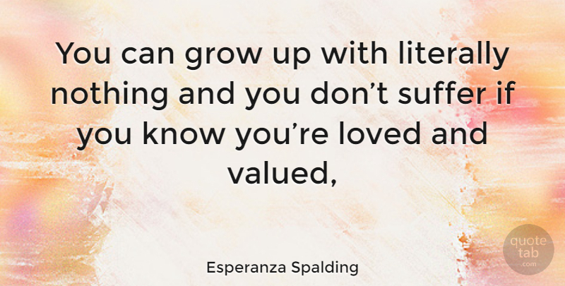Esperanza Spalding Quote About Growing Up, Suffering, Grows: You Can Grow Up With...