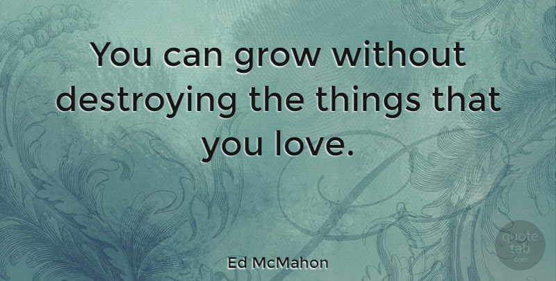Ed McMahon Quote About Destroying, Grows: You Can Grow Without Destroying...