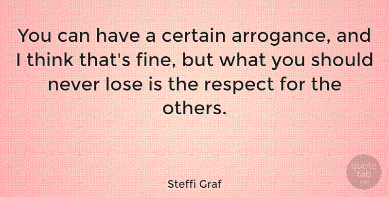 Steffi Graf Quote About Inspirational Sports, Thinking, Arrogance: You Can Have A Certain...