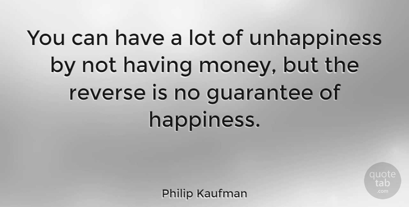 Philip Kaufman Quote About Guarantees, Unhappiness, Reverse: You Can Have A Lot...