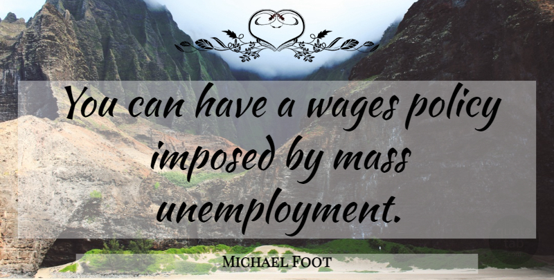 Michael Foot Quote About Unemployment, Wages, Economics: You Can Have A Wages...