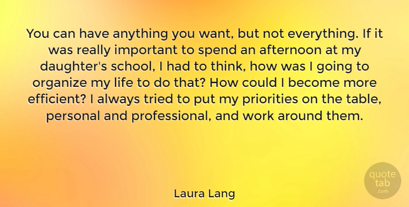 Laura Lang Quote About Afternoon, Life, Organize, Personal, Priorities: You Can Have Anything You...
