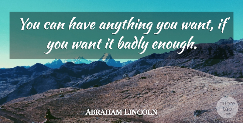 Abraham Lincoln Quote About Inspirational, Positive, Confidence: You Can Have Anything You...