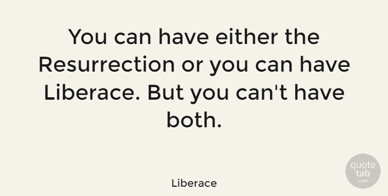 Liberace Quote About Resurrection: You Can Have Either The...