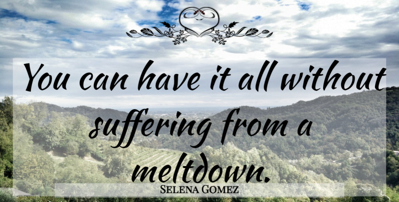 Selena Gomez Quote About Life Lesson, Suffering, Meltdowns: You Can Have It All...