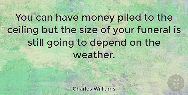 Charles Williams Quote About Baseball, Weather, Funeral: You Can Have Money Piled...