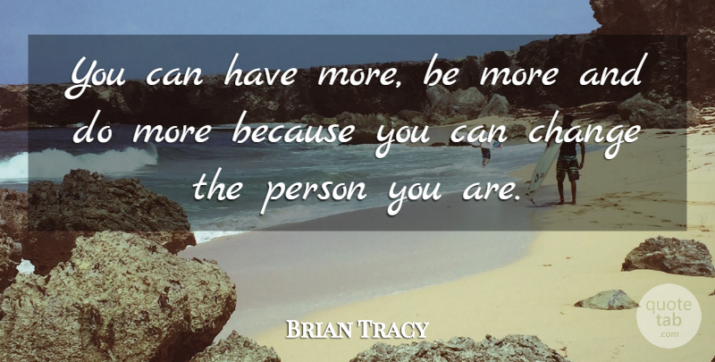 Brian Tracy Quote About Motivational, Persons: You Can Have More Be...