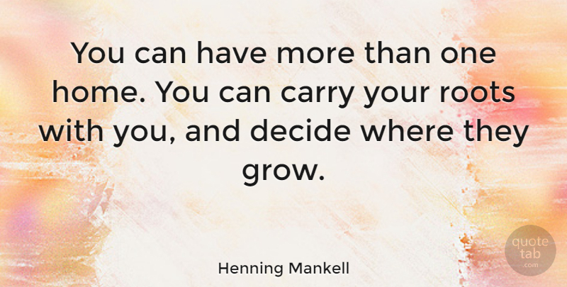 Henning Mankell Quote About Home, Roots, Grows: You Can Have More Than...