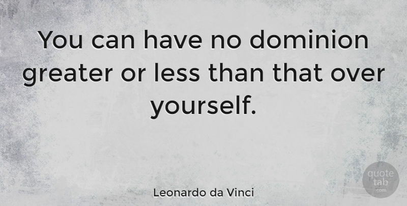 Leonardo da Vinci Quote About Bullying, Over You, Dominion: You Can Have No Dominion...