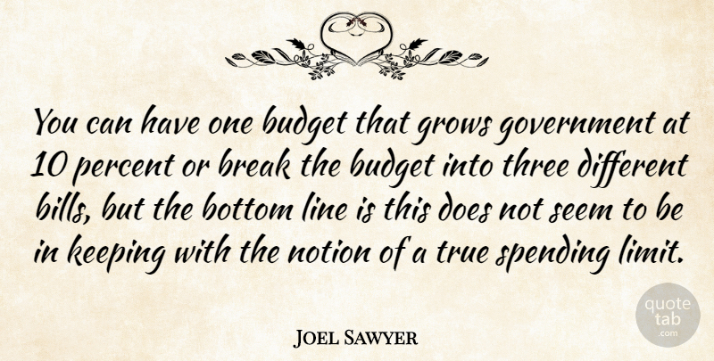 Joel Sawyer Quote About Bottom, Break, Budget, Government, Grows: You Can Have One Budget...