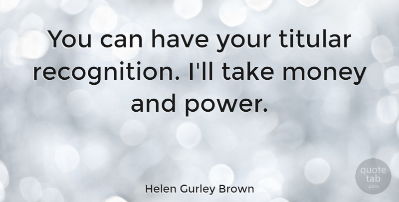 Helen Gurley Brown Quote About American Editor, Money: You Can Have Your Titular...