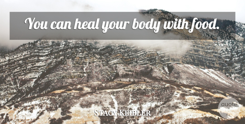 Stacy Keibler Quote About Body, Heal, Your Body: You Can Heal Your Body...