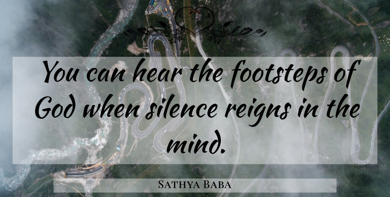 Sathya Baba Quote About Footsteps, God, Hear, Reigns, Silence: You Can Hear The Footsteps...