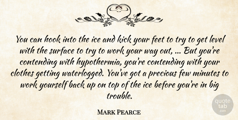 Mark Pearce Quote About Clothes, Contending, Feet, Few, Hook: You Can Hook Into The...