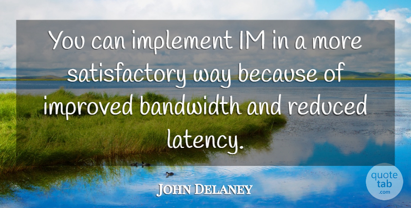 John Delaney Quote About Bandwidth, Implement, Improved, Reduced: You Can Implement Im In...