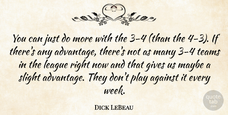 Dick LeBeau Quote About Against, Gives, League, Maybe, Slight: You Can Just Do More...