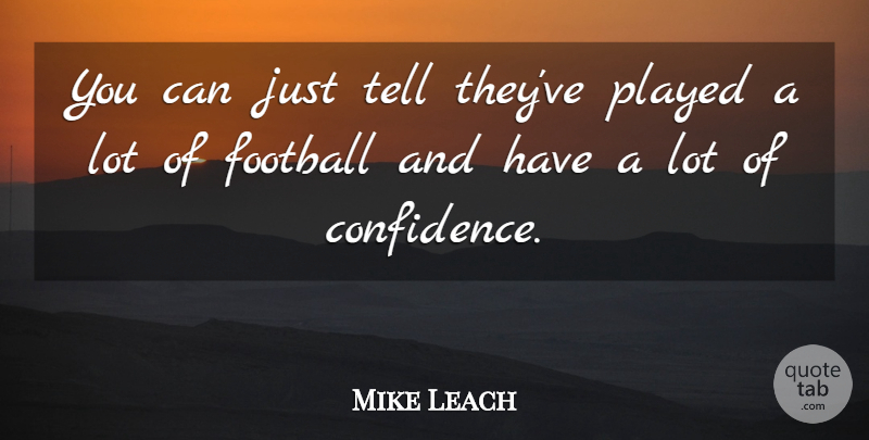 Mike Leach Quote About Football, Played: You Can Just Tell Theyve...