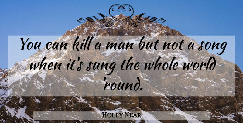 Holly Near Quote About Song, Men, World: You Can Kill A Man...