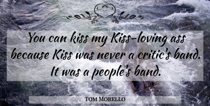 Tom Morello Quote About Kissing, People, Band: You Can Kiss My Kiss...